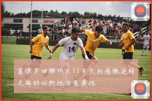 富保罗回顾热火11年失利感慨逆转之路的必然性与重要性