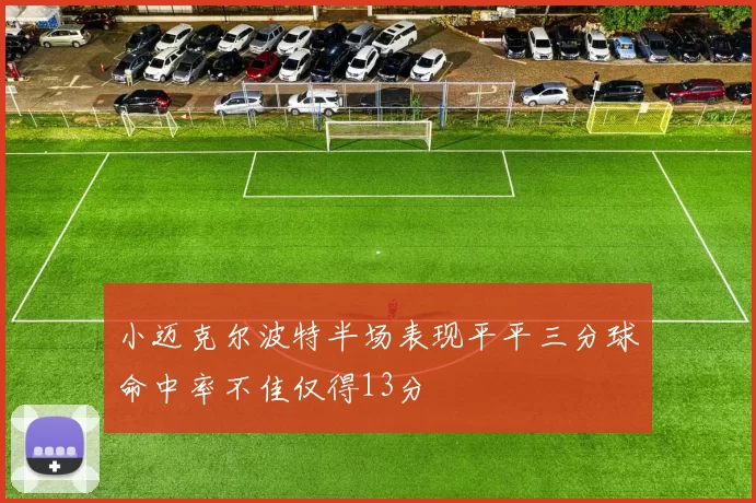 小迈克尔波特半场表现平平三分球命中率不佳仅得13分
