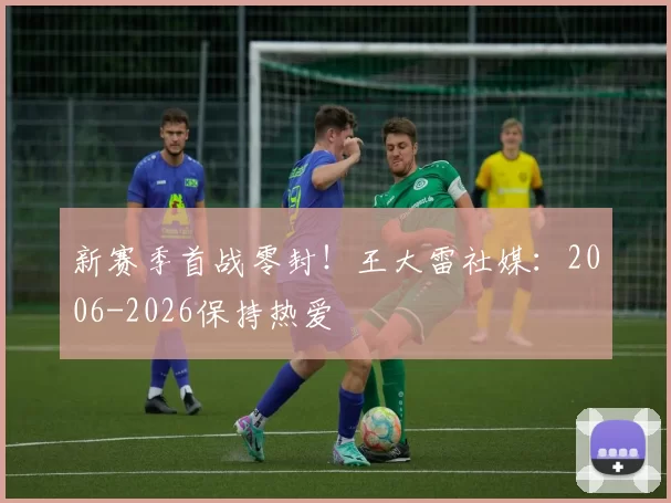 新赛季首战零封！王大雷社媒：2006-2026保持热爱